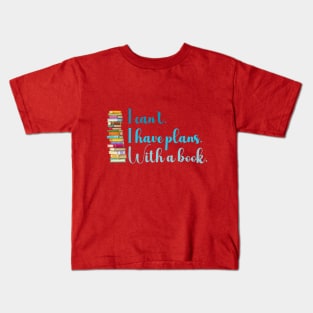 I can't.  I have plans.  With a book. Kids T-Shirt